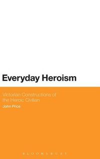 Cover image for Everyday Heroism: Victorian Constructions of the Heroic Civilian