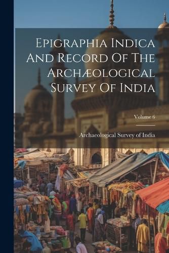 Epigraphia Indica And Record Of The Archaeological Survey Of India; Volume 6