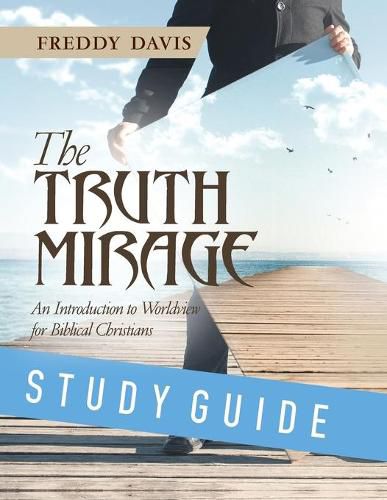 Cover image for The Truth Mirage: An Introduction to Worldview for Biblical Christians: Study Guide