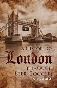 Cover image for A History of London through Beer Goggles