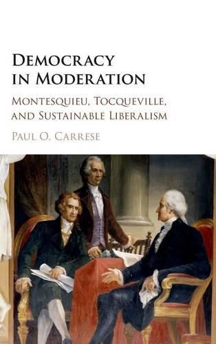 Cover image for Democracy in Moderation: Montesquieu, Tocqueville, and Sustainable Liberalism