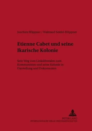 Cover image for Etienne Cabet Und Seine Ikarische Kolonie: Sein Weg Vom Linksliberalen Zum Kommunisten Und Seine Kolonie in Darstellung Und Dokumenten