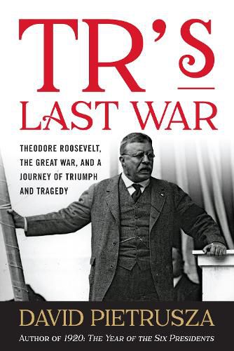 Cover image for Tr'S Last War: Theodore Roosevelt, the Great War, and a Journey of Triumph and Tragedy