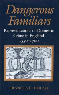 Cover image for Dangerous Familiars: Representations of Domestic Crime in England, 1550-1700