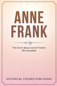 Cover image for Anne Frank: The Truth about Anne Frank's Life Revealed