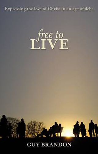 Cover image for Free to Live: Expressing the Love of Christ in an Age of Debt