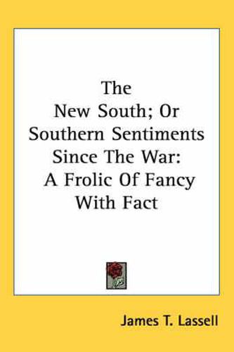 Cover image for The New South; Or Southern Sentiments Since the War: A Frolic of Fancy with Fact