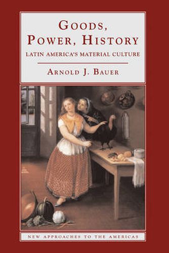 Cover image for Goods, Power, History: Latin America's Material Culture