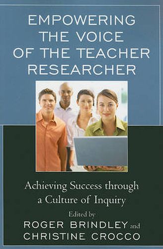 Empowering the Voice of the Teacher Researcher: Achieving Success through a Culture of Inquiry