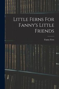 Cover image for Little Ferns For Fanny's Little Friends