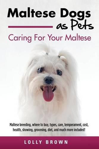 Maltese Dogs as Pets: Maltese breeding, where to buy, types, care, temperament, cost, health, showing, grooming, diet, and much more included! Caring For Your Maltese