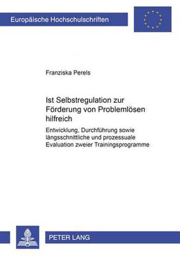 Cover image for Ist Selbstregulation Zur Foerderung Von Problemloesen Hilfreich?: Entwicklung, Durchfuehrung Sowie Laengsschnittliche Und Prozessuale Evaluation Zweier Trainingsprogramme