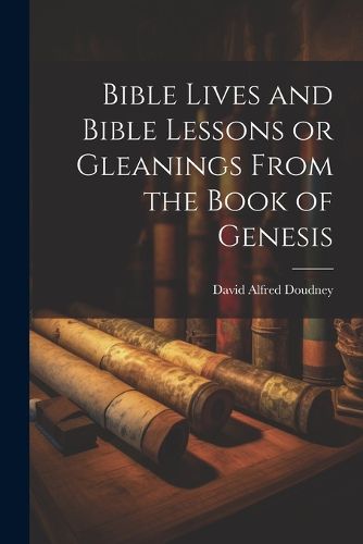 Cover image for Bible Lives and Bible Lessons or Gleanings From the Book of Genesis