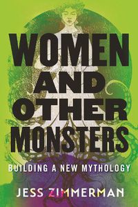 Cover image for Women and Other Monsters: Building a New Mythology