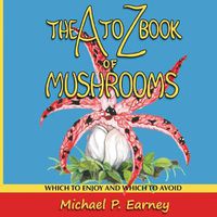 Cover image for The A to Z Book of Mushrooms: Which to Enjoy and Which to Avoid