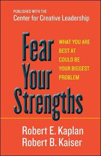 Cover image for Fear Your Strengths: What You Are Best at Could Be Your Biggest Problem