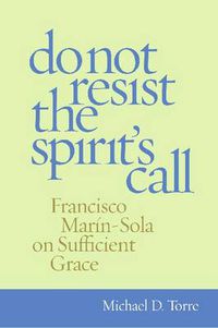 Cover image for Do Not Resist the Spirit's Call: Francisco Marin-Sola on Sufficient Grace