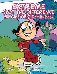 Cover image for Extreme Spot the Difference for Girls Only Activity Book