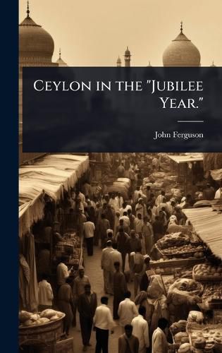 Cover image for Ceylon in the "Jubilee Year."
