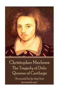 Cover image for Christopher Marlowe - The Tragedy of Dido Queene of Carthage: Accursed be he that first invented war.