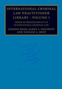 Cover image for International Criminal Law Practitioner Library: Volume 1, Forms of Responsibility in International Criminal Law