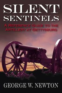 Cover image for Silent Sentinels: A Reference Guide to the Artillery of Gettysburg