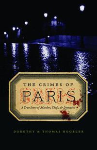 Cover image for The Crimes of Paris: A True Story of Murder, Theft, and Detection