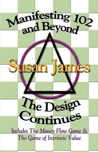 Cover image for Manifesting 102 & beyond: the Design Continues: The Design Continues