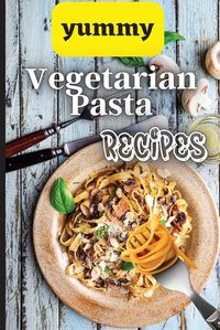 Cover image for Yummy Vegetarian Pasta Recipes