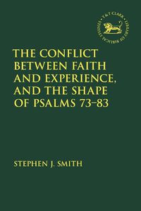 Cover image for The Conflict Between Faith and Experience, and the Shape of Psalms 73-83