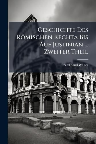 Cover image for Geschichte Des Rmischen Rechta Bis Auf Justinian ...