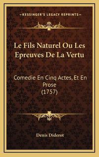 Cover image for Le Fils Naturel Ou Les Epreuves de La Vertu: Comedie En Cinq Actes, Et En Prose (1757)