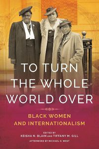 Cover image for To Turn the Whole World Over: Black Women and Internationalism