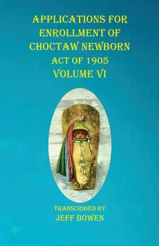 Cover image for Applications For Enrollment of Choctaw Newborn Act of 1905 Volume VI