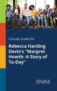 Cover image for A Study Guide for Rebecca Harding Davis's Margret Howth: A Story of To-Day