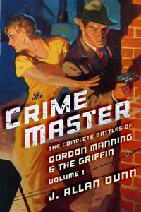 Cover image for The Crime Master: The Complete Battles of Gordon Manning & The Griffin, Volume 1