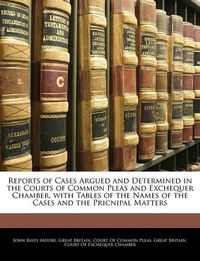 Cover image for Reports of Cases Argued and Determined in the Courts of Common Pleas and Exchequer Chamber, with Tables of the Names of the Cases and the Pricnipal Matters