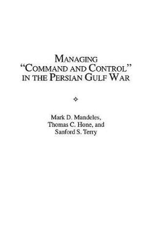 Cover image for Managing Command and Control in the Persian Gulf War