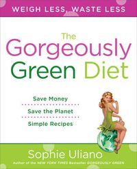Cover image for The Gorgeously Green Diet: Weigh Less, Waste Less