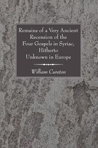 Cover image for Remains of a Very Ancient Recension of the Four Gospels in Syriac, Hitherto Unknown in Europe