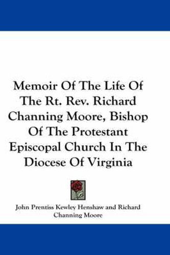 Cover image for Memoir of the Life of the Rt. REV. Richard Channing Moore, Bishop of the Protestant Episcopal Church in the Diocese of Virginia