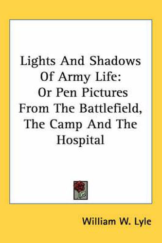 Cover image for Lights And Shadows Of Army Life: Or Pen Pictures From The Battlefield, The Camp And The Hospital