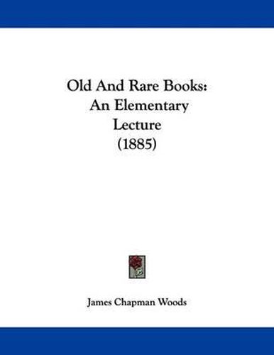 Cover image for Old and Rare Books: An Elementary Lecture (1885)