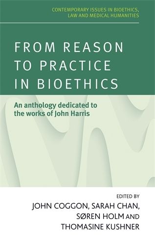 Cover image for From Reason to Practice in Bioethics: An Anthology Dedicated to the Works of John Harris