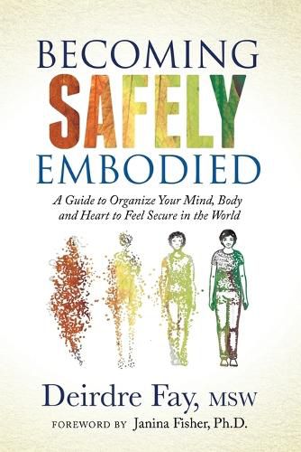 Cover image for Becoming Safely Embodied: A Guide to Organize Your Mind, Body and Heart to Feel Secure in the World