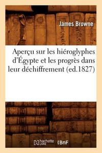 Cover image for Apercu Sur Les Hieroglyphes d'Egypte Et Les Progres Dans Leur Dechiffrement, (Ed.1827)