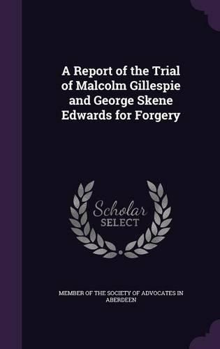 Cover image for A Report of the Trial of Malcolm Gillespie and George Skene Edwards for Forgery