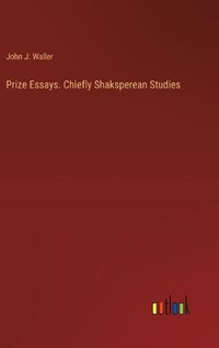 Cover image for Prize Essays. Chiefly Shaksperean Studies