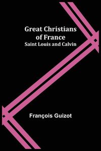 Cover image for Great Christians of France: Saint Louis and Calvin