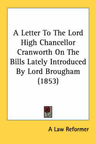 Cover image for A Letter to the Lord High Chancellor Cranworth on the Bills Lately Introduced by Lord Brougham (1853)